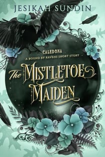 The Mistletoe Maiden (A Bound by Ravens Short Story) - A Bound by Ravens Novel