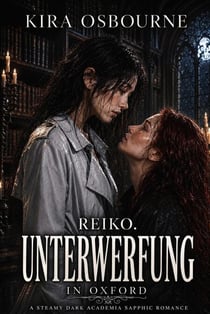 Reiko. Unterwerfung in Oxford: A Steamy Dark Academia Sapphic Romance - Ihre Herrschaft. Manhattan Velvet