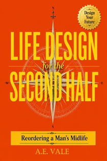 Life Design for the Second Half: Reordering a Man’s Midlife