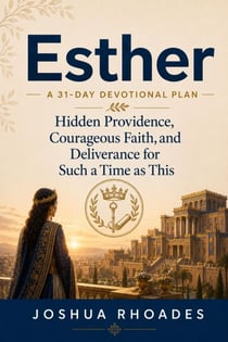 Esther- A 31-Day Devotional Plan - Hidden Providence, Courageous Faith, and Deliverance for Such a Time as This - Thirty-One Days in the Word