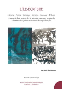 L'île-écriture - Albany – Azéma – Gamaleya – Lorraine – Gueneau – Debars. Écriture du désir, écriture de l'île, mauvaise conscience et quête de l'identité dans la poésie réunionnaise de langue française