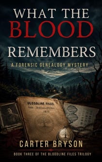 What The Blood Remembers: A Forensic Genealogy Mystery - The Bloodline Files Trilogy, #3