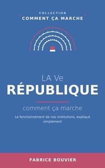 La Ve République, comment ça marche