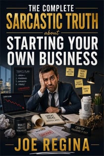 The Complete Sarcastic Truth about Starting Your Own Business