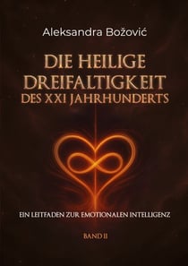 Die Heilige Dreifaltigkeit des XXI Jahrhunderts - Ein Leitfaden zur emotionalen Intelligenz