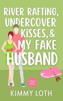 River Rafting, Undercover Kisses, and My Fake Husband - Whisper Springs, #8