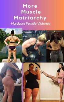 More Muscle Matriarchy Hardcore Female VIctories