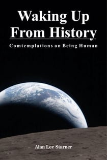 Waking Up From History, Contemplations on Being Human