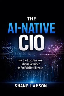 The AI-Native CIO: How the Executive Role Is Being Rewritten by Artificial Intelligence
