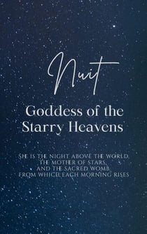 Nuit: Goddess of the Starry Heavens - She is the night above the world, the mother of stars, and the sacred womb from which each morning rises.