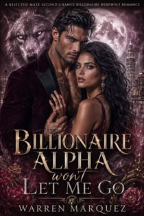 Billionaire Alpha won’t Let me go - A Rejected Mate Second Chance Billionaire Werewolf Romance, #1