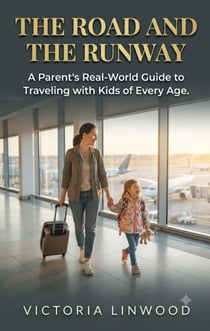 The Road and the Runway - A Parent's Real-World Guide to Traveling with Kids of Every Age.