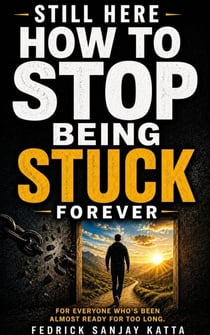 STILL HERE: How to Stop Being Stuck Forever