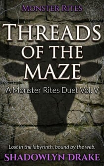 Threads of the Maze: A Monster Rites Duet Vol. V