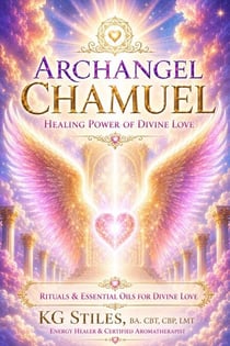 Archangel Chamuel: Healing Power of Divine Love - Rituals & Essential Oils for Divine Love - The Archangels Rituals Series