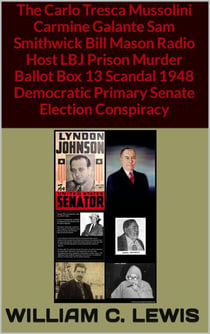 The Carlo Tresca Mussolini Carmine Galante Sam Smithwick Bill Mason Radio Host LBJ Prison Murder Ballot Box 13 Scandal, 1948 Democratic Primary Senate Election Conspiracy - Corruption, #82
