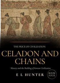 Celadon and Chains: Slavery and the Building of Korean Civilization - The Price of Civilization, #4