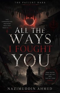 All the Ways I Fought You - The Patient Dark, #1