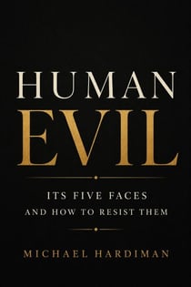 Human Evil: Its Five Faces and How to Resist Them.