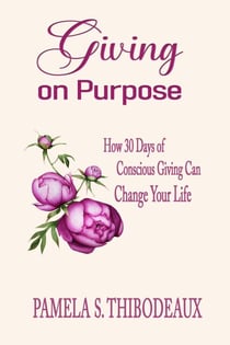 Giving on Purpose How 30 Days of Conscious Giving can Change Your Life