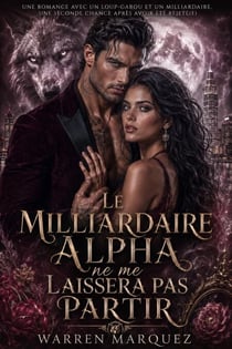 Le milliardaire Alpha ne me laissera pas partir - Une romance avec un loup-garou et un milliardaire, une seconde chance après avoir été rejeté(e), #1