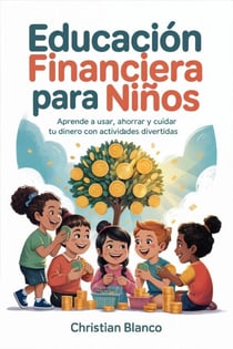 Educación Financiera para Niños: Aprende a Usar, Ahorrar y Cuidar Tu Dinero con Actividades Divertidas