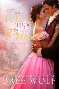 How to Turn a Frog into a Prince - Happy Ever Regency Series, #5