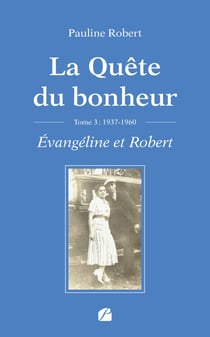 La Quête du bonheur - Tome III - 1937-1960 - Évangéline et Robert