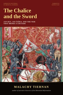 The Chalice and the Sword: Jan Hus, Jan Žižka, and the War That Broke a Crusade