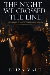 The Night We Crossed The Line: A Secret Baby Billionaire Second-Chance Romance