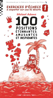 Exercices d'échecs à emporter sur une île déserte 1 - 100 positions étonnantes, amusantes et inspirantes