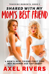 Shared with My Mom's Best Friend: A Mom's Best Friend First Time MFF Reverse Age Gap Short - Teaching Moments, #3