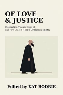 Of Love & Justice: Celebrating Twenty Years of The Rev. Dr. Jeff Hood's Ordained Ministry