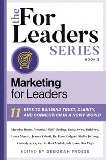 Marketing for Leaders - 11 Keys to Building Trust, Clarity, and Connection in a Noisy World