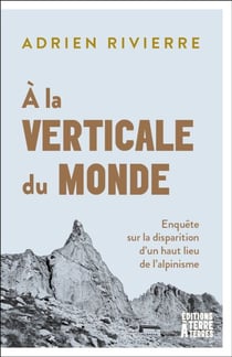 À la verticale du monde - Enquête sur la disparition d’un haut lieu de l’alpinisme