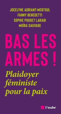 Bas les armes ! - Plaidoyer féministe pour la paix
