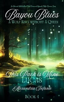 A Wolf King with No Queen; Lucas: A Mature Diverse Urban Fantasy Novel - Bayou Blues: Pack Alliance, #4