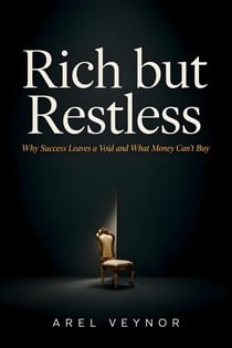 Rich but Restless: Why Success Leaves a Void and What Money Can’t Buy