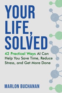 Your Life, Solved: 42 Practical Ways AI Can Help You Save Time, Reduce Stress, and Get More Done