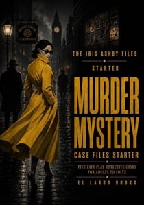 Murder Mystery Case Files Starter: Five Fair-Play Detective Cases for Adults to Solve - The Iris Ashby Files, #0