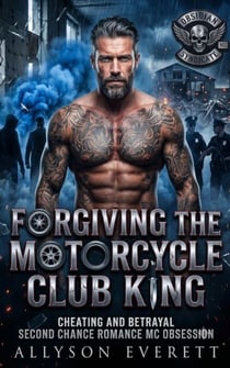 Forgiving The Motorcycle Club King - Cheating And Betrayal Second Chance Romance Mc Obsession