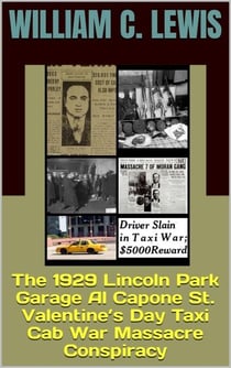 The 1929 Lincoln Park Garage Al Capone St. Valentine’s Day Taxi Cab War Massacre Conspiracy - Corruption, #97