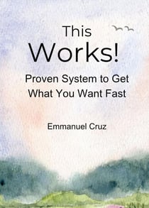 This Works! Proven System to Get What You Want Fast