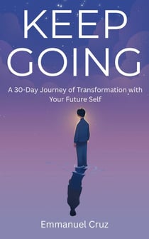 Keep Going: A 30-Day Journey of Transformation with Your Future Self