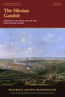 The Silesian Gambit: Frederick the Great and the War That Remade Europe
