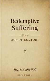 Redemptive Suffering in an Age of Comfort: How to Suffer Well