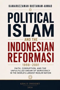 Political Islam and the Indonesian Reformasi: Faith, Corruption, and the Unfulfilled Dream of Democracy in the World's Largest Muslim Nation - Southeast Asian Studies