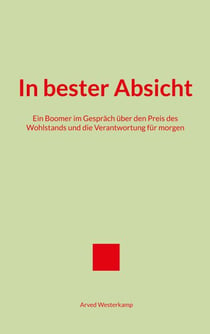 In bester Absicht - Ein Boomer im Gespräch über den Preis des Wohlstands und die Verantwortung für morgen