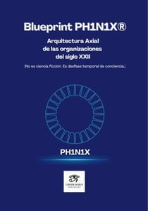 Blueprint PH1N1X® ·  Arquitectura Axial  de las organizaciones del siglo XXII  (No es ciencia ficción.  Es desfase temporal de conciencia.) - Becoming Agile Pro
