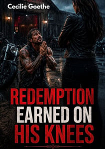Redemption Earned on His Knees - MC Romance Grovel Redemption Second Chance Betrayal